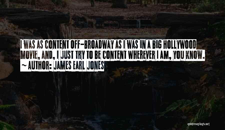 James Earl Jones Quotes: I Was As Content Off-broadway As I Was In A Big Hollywood Movie, And, I Just Try To Be Content