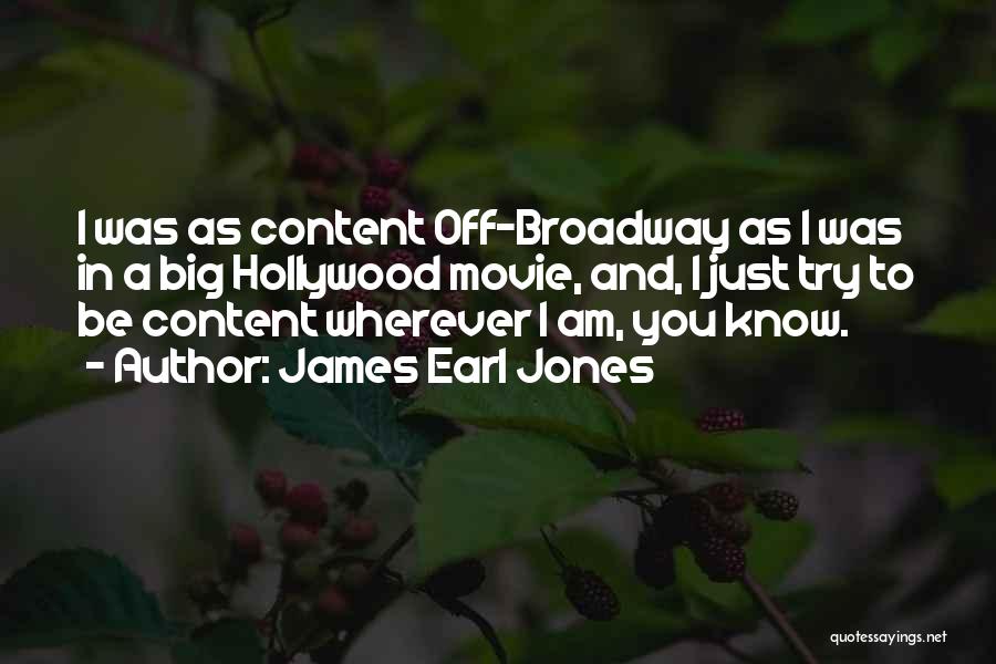 James Earl Jones Quotes: I Was As Content Off-broadway As I Was In A Big Hollywood Movie, And, I Just Try To Be Content