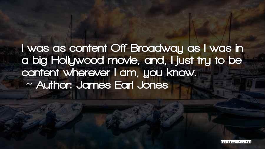 James Earl Jones Quotes: I Was As Content Off-broadway As I Was In A Big Hollywood Movie, And, I Just Try To Be Content