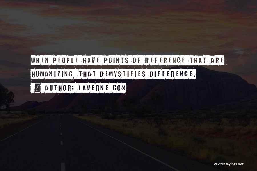 Laverne Cox Quotes: When People Have Points Of Reference That Are Humanizing, That Demystifies Difference.