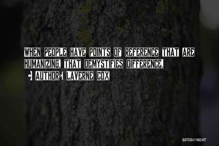 Laverne Cox Quotes: When People Have Points Of Reference That Are Humanizing, That Demystifies Difference.