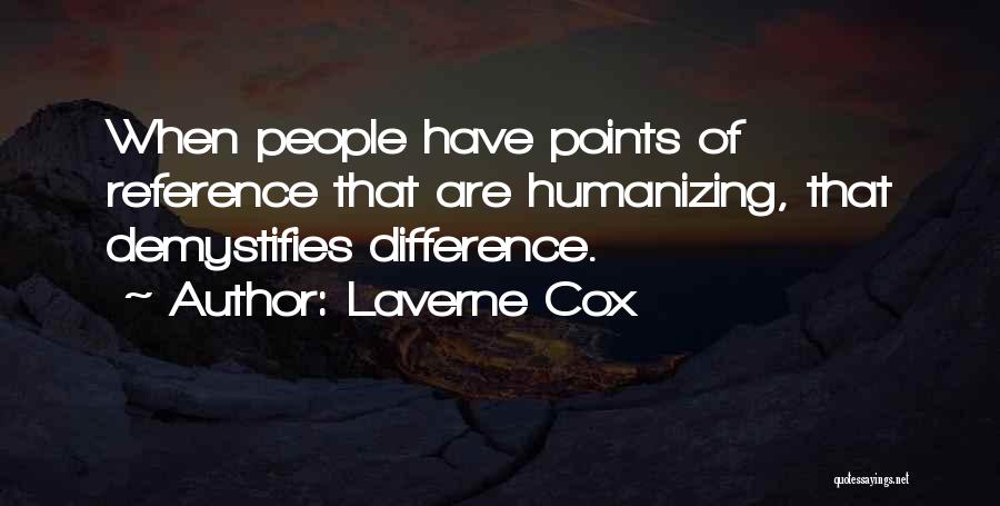 Laverne Cox Quotes: When People Have Points Of Reference That Are Humanizing, That Demystifies Difference.