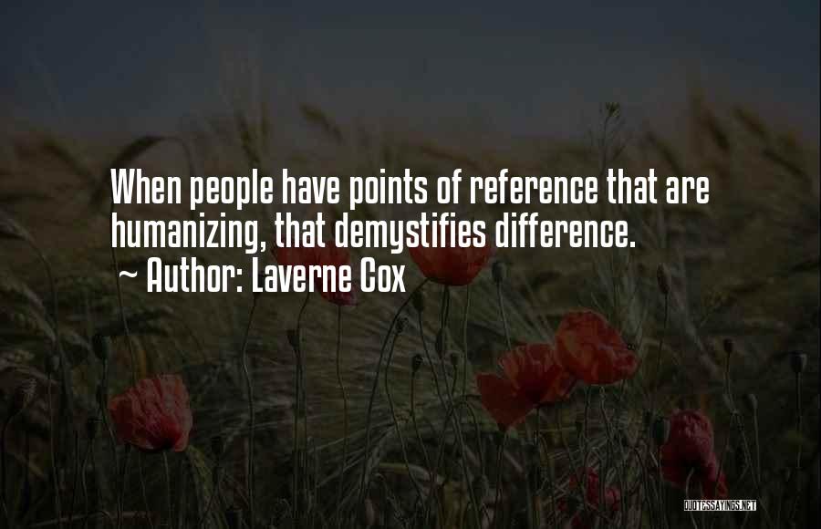 Laverne Cox Quotes: When People Have Points Of Reference That Are Humanizing, That Demystifies Difference.