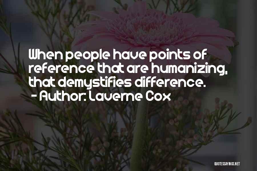 Laverne Cox Quotes: When People Have Points Of Reference That Are Humanizing, That Demystifies Difference.