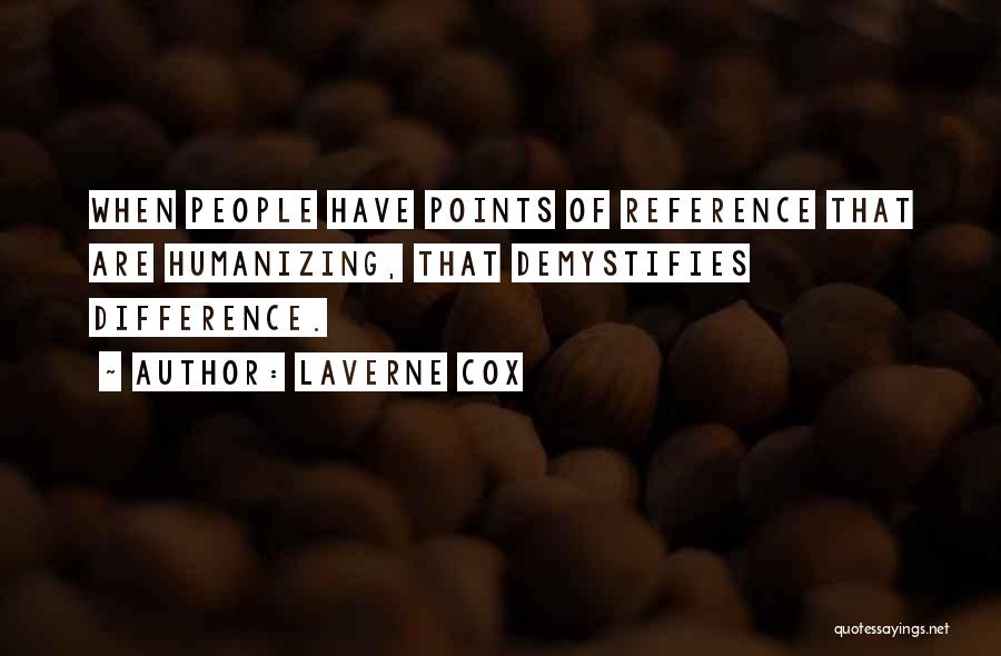 Laverne Cox Quotes: When People Have Points Of Reference That Are Humanizing, That Demystifies Difference.