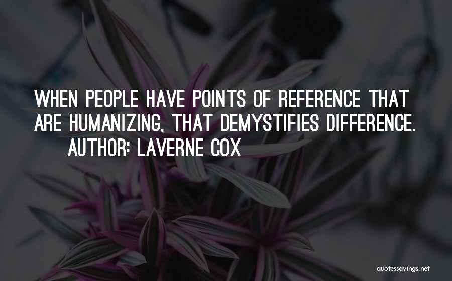 Laverne Cox Quotes: When People Have Points Of Reference That Are Humanizing, That Demystifies Difference.