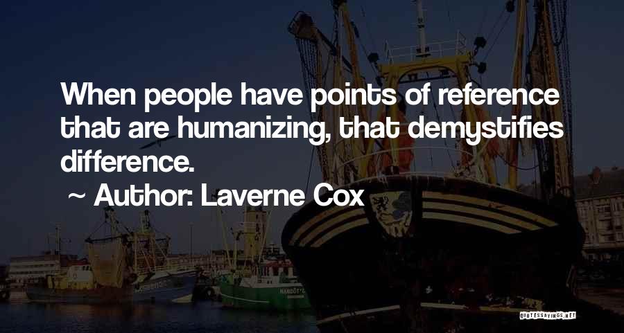 Laverne Cox Quotes: When People Have Points Of Reference That Are Humanizing, That Demystifies Difference.