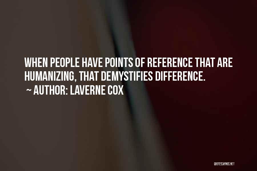 Laverne Cox Quotes: When People Have Points Of Reference That Are Humanizing, That Demystifies Difference.