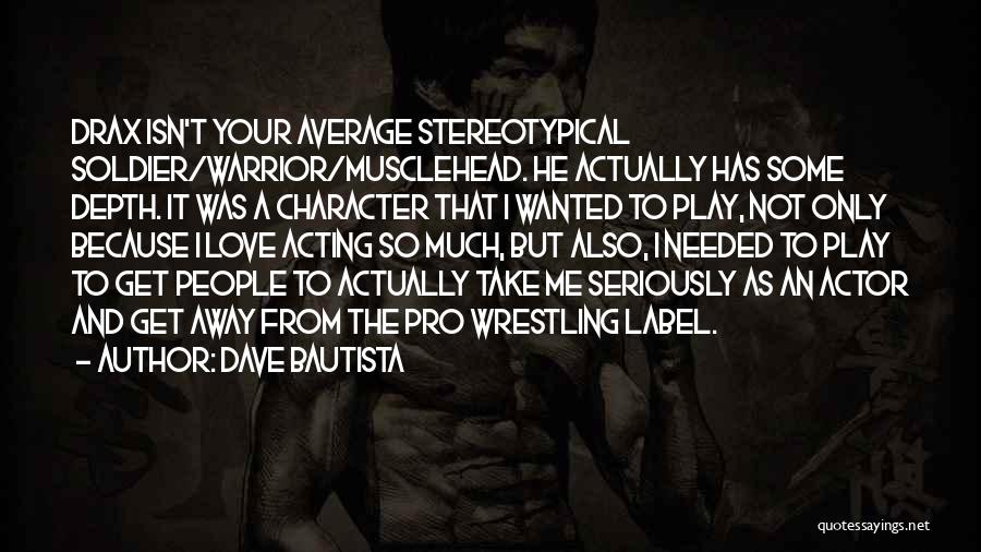 Dave Bautista Quotes: Drax Isn't Your Average Stereotypical Soldier/warrior/musclehead. He Actually Has Some Depth. It Was A Character That I Wanted To Play,