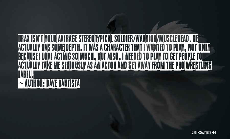 Dave Bautista Quotes: Drax Isn't Your Average Stereotypical Soldier/warrior/musclehead. He Actually Has Some Depth. It Was A Character That I Wanted To Play,