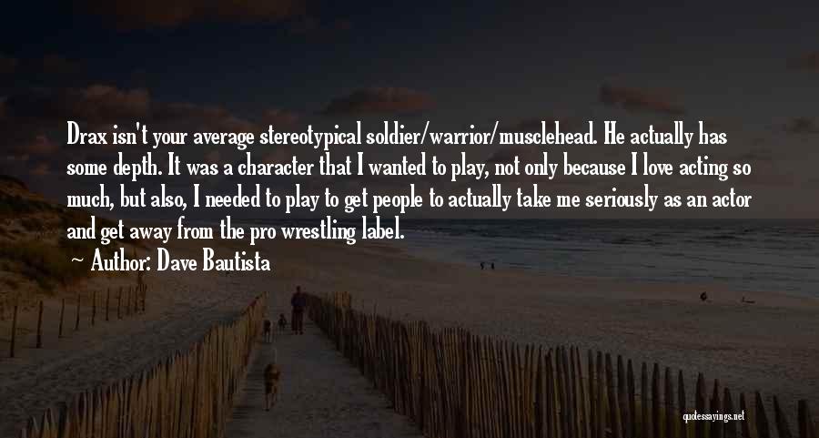 Dave Bautista Quotes: Drax Isn't Your Average Stereotypical Soldier/warrior/musclehead. He Actually Has Some Depth. It Was A Character That I Wanted To Play,