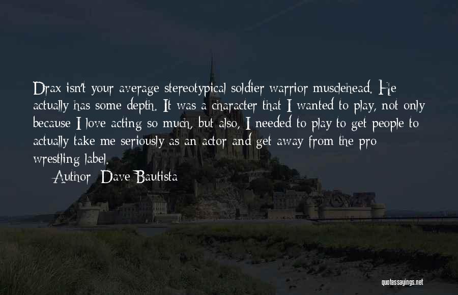 Dave Bautista Quotes: Drax Isn't Your Average Stereotypical Soldier/warrior/musclehead. He Actually Has Some Depth. It Was A Character That I Wanted To Play,