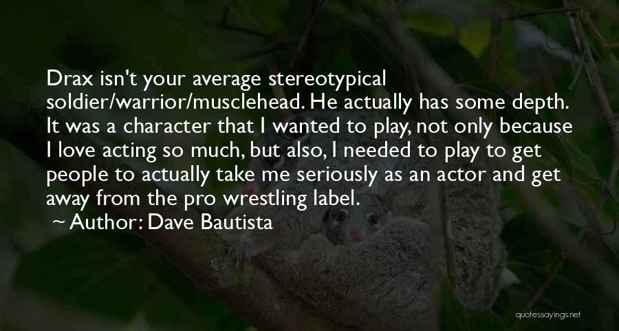 Dave Bautista Quotes: Drax Isn't Your Average Stereotypical Soldier/warrior/musclehead. He Actually Has Some Depth. It Was A Character That I Wanted To Play,