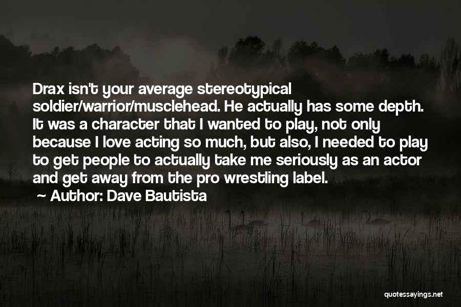 Dave Bautista Quotes: Drax Isn't Your Average Stereotypical Soldier/warrior/musclehead. He Actually Has Some Depth. It Was A Character That I Wanted To Play,