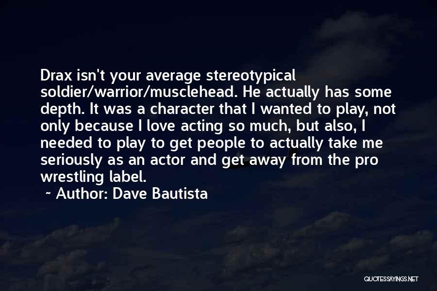 Dave Bautista Quotes: Drax Isn't Your Average Stereotypical Soldier/warrior/musclehead. He Actually Has Some Depth. It Was A Character That I Wanted To Play,