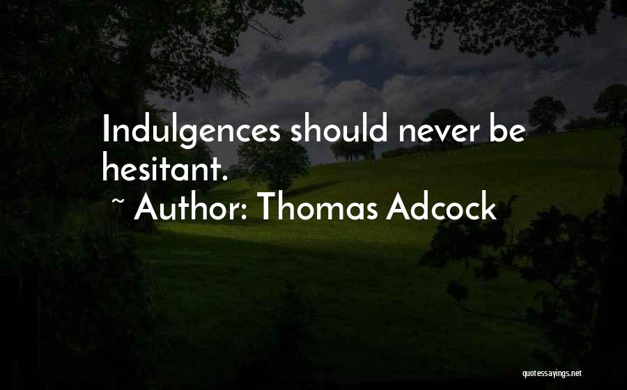 Thomas Adcock Quotes: Indulgences Should Never Be Hesitant.