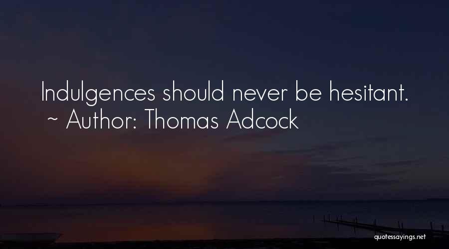 Thomas Adcock Quotes: Indulgences Should Never Be Hesitant.