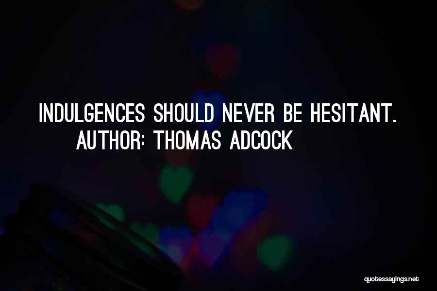 Thomas Adcock Quotes: Indulgences Should Never Be Hesitant.