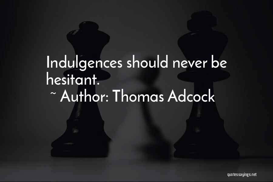 Thomas Adcock Quotes: Indulgences Should Never Be Hesitant.