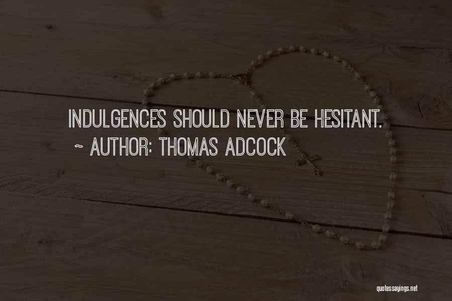 Thomas Adcock Quotes: Indulgences Should Never Be Hesitant.