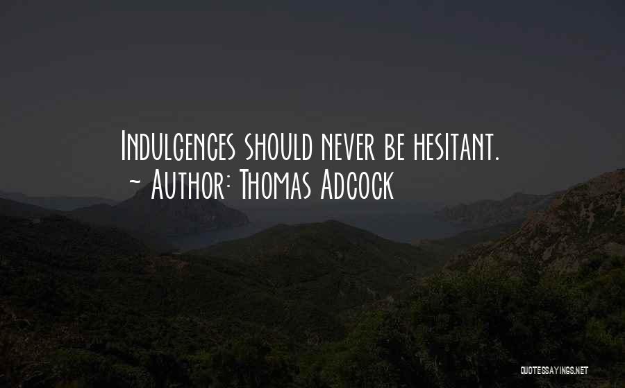 Thomas Adcock Quotes: Indulgences Should Never Be Hesitant.