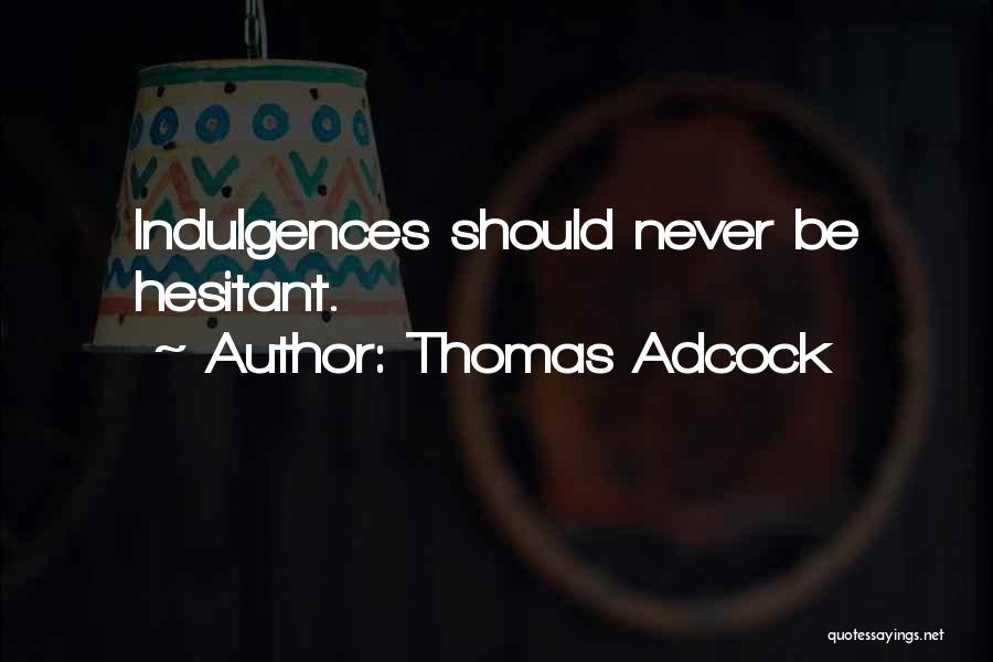 Thomas Adcock Quotes: Indulgences Should Never Be Hesitant.