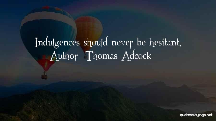 Thomas Adcock Quotes: Indulgences Should Never Be Hesitant.