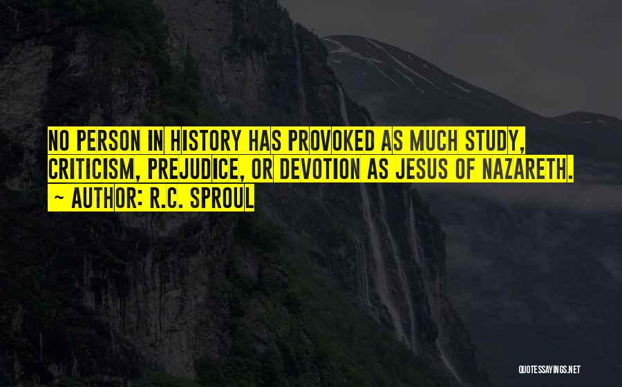 R.C. Sproul Quotes: No Person In History Has Provoked As Much Study, Criticism, Prejudice, Or Devotion As Jesus Of Nazareth.