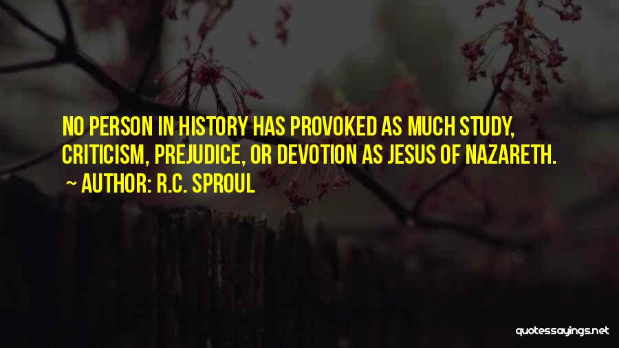 R.C. Sproul Quotes: No Person In History Has Provoked As Much Study, Criticism, Prejudice, Or Devotion As Jesus Of Nazareth.