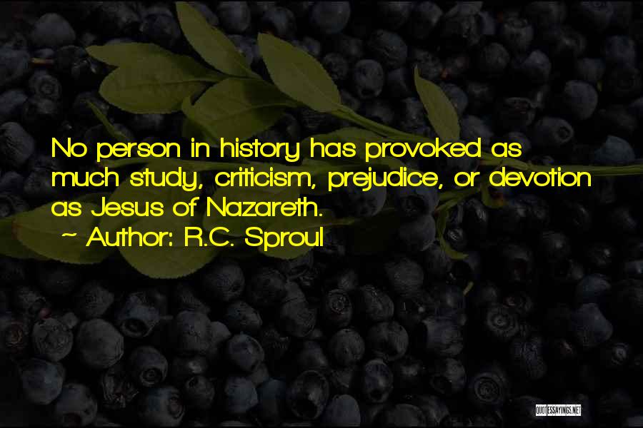R.C. Sproul Quotes: No Person In History Has Provoked As Much Study, Criticism, Prejudice, Or Devotion As Jesus Of Nazareth.