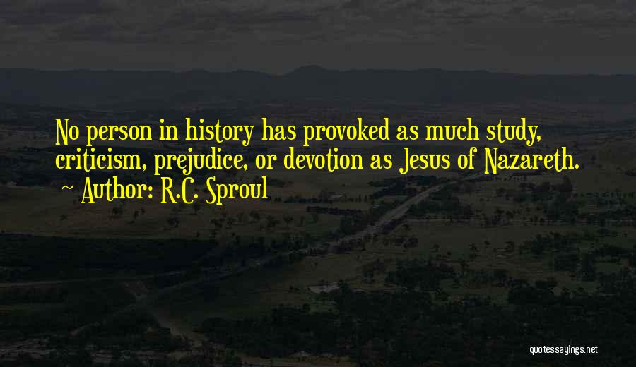 R.C. Sproul Quotes: No Person In History Has Provoked As Much Study, Criticism, Prejudice, Or Devotion As Jesus Of Nazareth.