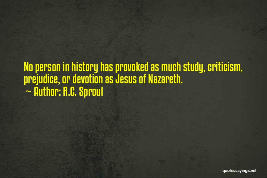 R.C. Sproul Quotes: No Person In History Has Provoked As Much Study, Criticism, Prejudice, Or Devotion As Jesus Of Nazareth.