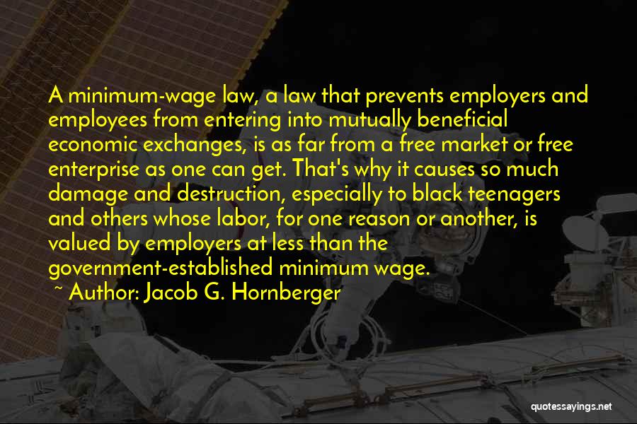 Jacob G. Hornberger Quotes: A Minimum-wage Law, A Law That Prevents Employers And Employees From Entering Into Mutually Beneficial Economic Exchanges, Is As Far