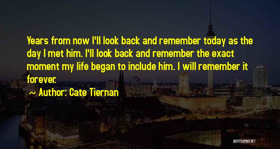 Cate Tiernan Quotes: Years From Now I'll Look Back And Remember Today As The Day I Met Him. I'll Look Back And Remember