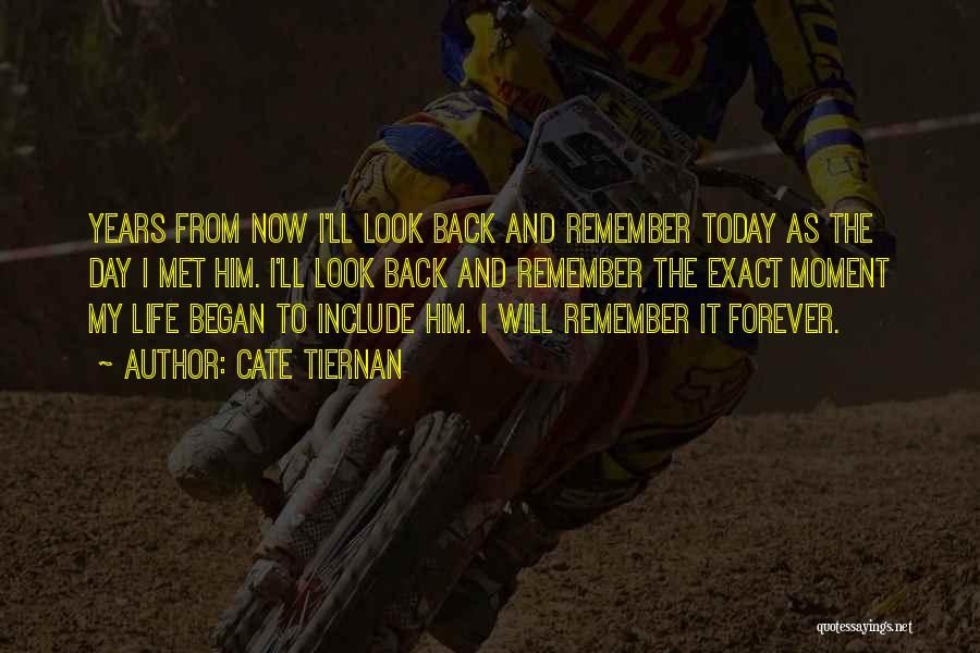 Cate Tiernan Quotes: Years From Now I'll Look Back And Remember Today As The Day I Met Him. I'll Look Back And Remember
