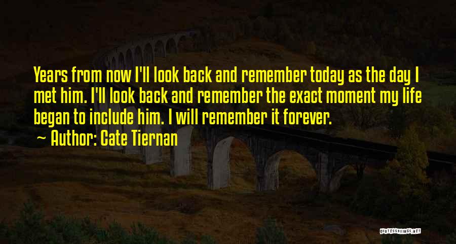 Cate Tiernan Quotes: Years From Now I'll Look Back And Remember Today As The Day I Met Him. I'll Look Back And Remember