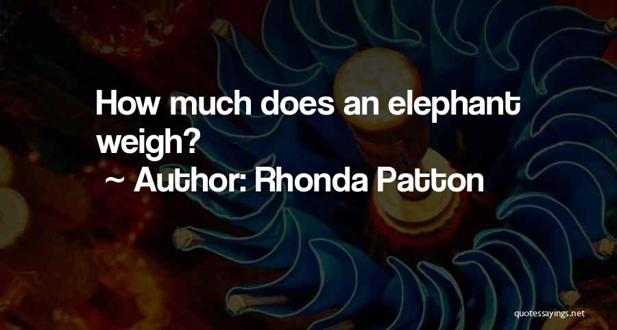 Rhonda Patton Quotes: How Much Does An Elephant Weigh?