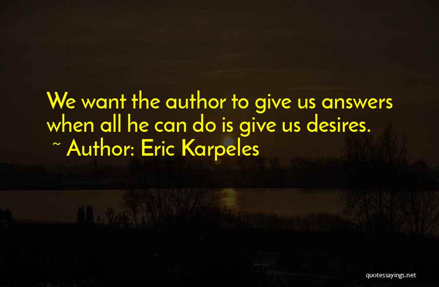 Eric Karpeles Quotes: We Want The Author To Give Us Answers When All He Can Do Is Give Us Desires.