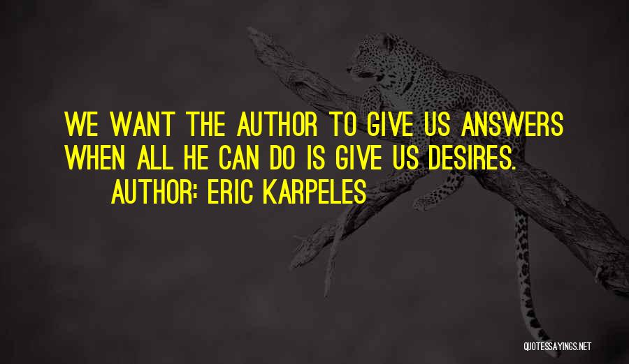 Eric Karpeles Quotes: We Want The Author To Give Us Answers When All He Can Do Is Give Us Desires.