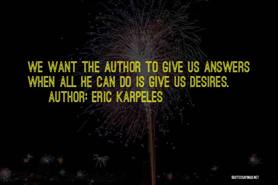 Eric Karpeles Quotes: We Want The Author To Give Us Answers When All He Can Do Is Give Us Desires.