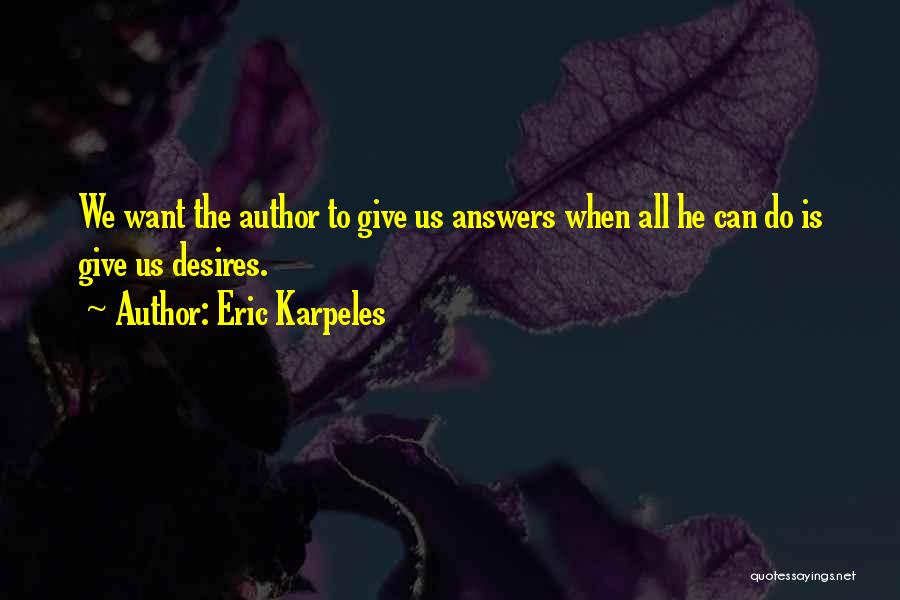 Eric Karpeles Quotes: We Want The Author To Give Us Answers When All He Can Do Is Give Us Desires.