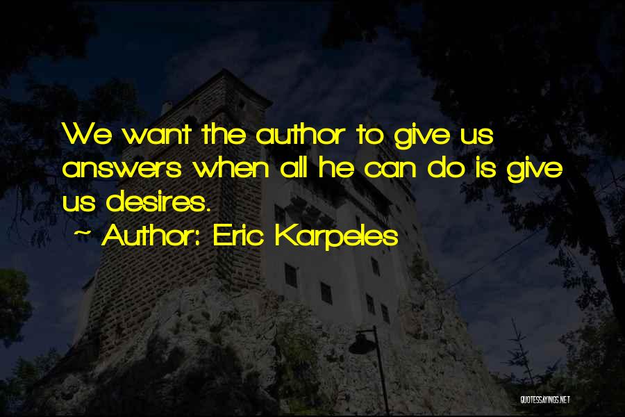 Eric Karpeles Quotes: We Want The Author To Give Us Answers When All He Can Do Is Give Us Desires.