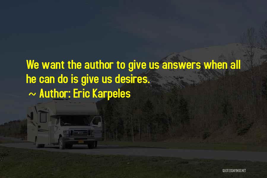 Eric Karpeles Quotes: We Want The Author To Give Us Answers When All He Can Do Is Give Us Desires.
