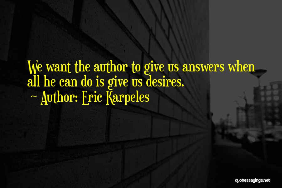 Eric Karpeles Quotes: We Want The Author To Give Us Answers When All He Can Do Is Give Us Desires.