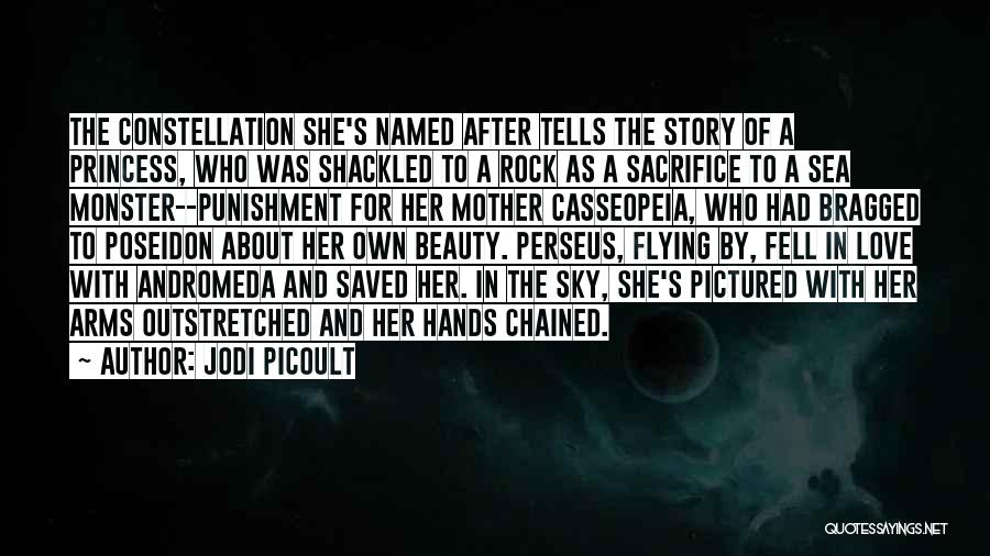 Jodi Picoult Quotes: The Constellation She's Named After Tells The Story Of A Princess, Who Was Shackled To A Rock As A Sacrifice