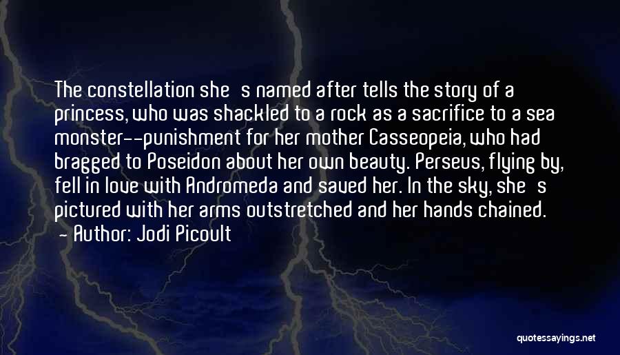 Jodi Picoult Quotes: The Constellation She's Named After Tells The Story Of A Princess, Who Was Shackled To A Rock As A Sacrifice