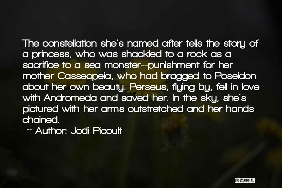 Jodi Picoult Quotes: The Constellation She's Named After Tells The Story Of A Princess, Who Was Shackled To A Rock As A Sacrifice