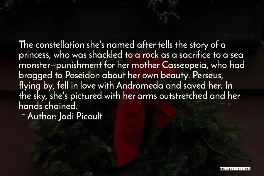 Jodi Picoult Quotes: The Constellation She's Named After Tells The Story Of A Princess, Who Was Shackled To A Rock As A Sacrifice