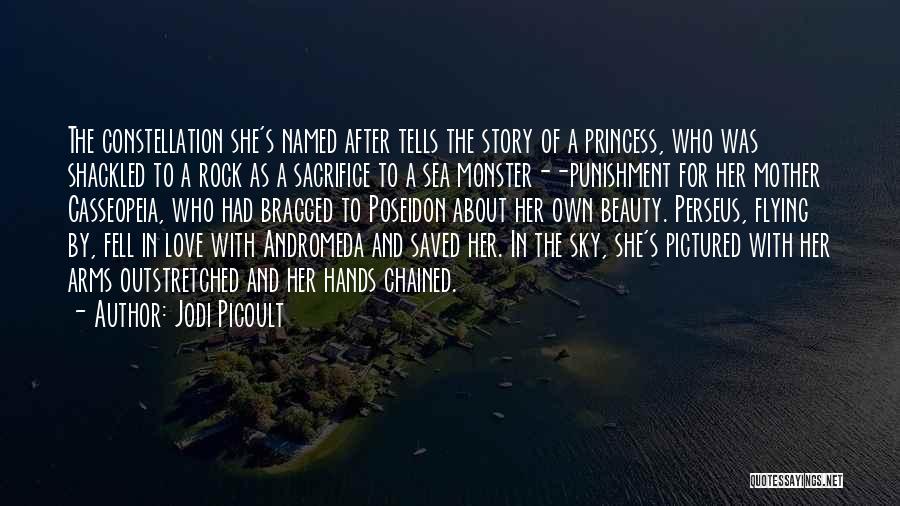 Jodi Picoult Quotes: The Constellation She's Named After Tells The Story Of A Princess, Who Was Shackled To A Rock As A Sacrifice