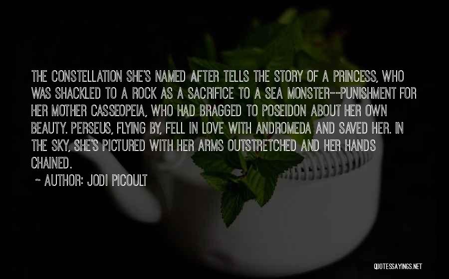 Jodi Picoult Quotes: The Constellation She's Named After Tells The Story Of A Princess, Who Was Shackled To A Rock As A Sacrifice